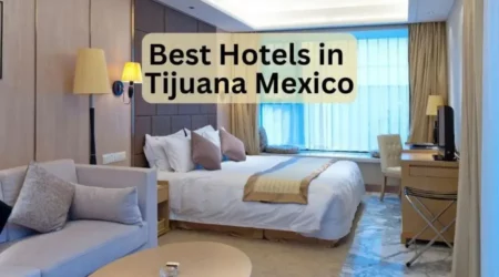 Best Hotels in Tijuana: A Comfortable Place To Stay