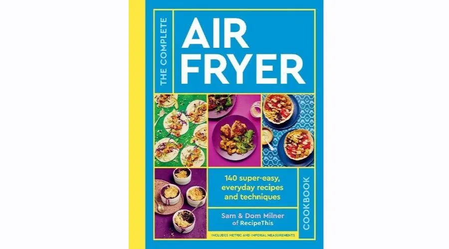 The Complete Air Fryer Cookbook by Sam Milner and Dom Milner